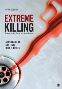 Cover Extreme Killing : Understanding Serial and Mass Murder