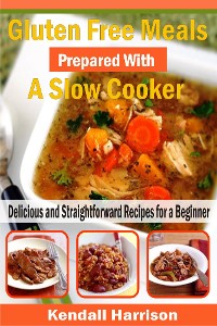 Cover Gluten Free Meals Prepared with a Slow Cooker
