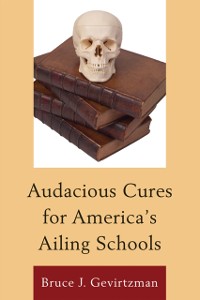 Cover Audacious Cures for America's Ailing Schools