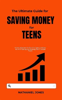 Cover The Ultimate Guide for Saving Money for Teens