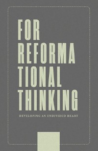 Cover For Reformational Thinking: Developing an Undivided Heart