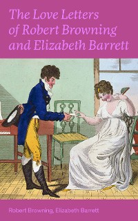 Cover The Love Letters of Robert Browning and Elizabeth Barrett Barrett