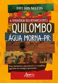 Cover A Emergência dos Remanescentes: Quilombo Água Morna-PR: Sua Memória Ancestral e o Conflito Agrário no Tempo Presente