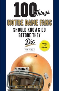 Cover 100 Things Notre Dame Fans Should Know & Do Before They Die