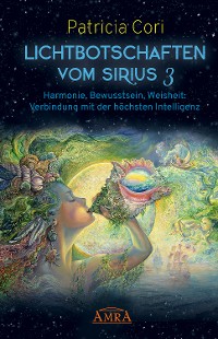Cover LICHTBOTSCHAFTEN VOM SIRIUS BAND 3. Harmonie, Bewusstsein, Weisheit: Verbindung mit der höchsten Intelligenz