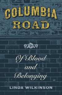 Cover Columbia Road : Of Blood and Belonging