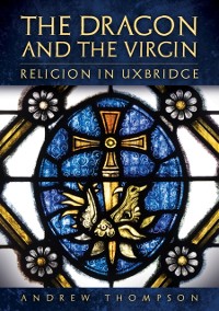 Cover Dragon and the Virgin: Religion in Uxbridge