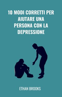 Cover 10 Modi Corretti Per Aiutare Una Persona Con La Depressione