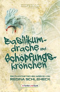 Cover Basilikumdrache und Schöpfungskrönchen - Die phantastischen Werke von Regina Schleheck