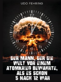 Cover Der Mann, der die Welt vor einem Atomkrieg bewahrte, als es schon 5 nach 12 war