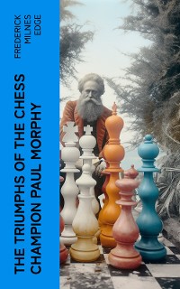 Cover The Triumphs of the Chess Champion Paul Morphy