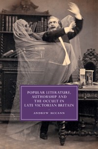 Cover Popular Literature, Authorship and the Occult in Late Victorian Britain