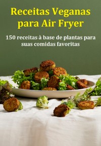 Cover Receitas Veganas Para Air Fryer 150 Receitas À Base De Plantas Para Suas Comidas Favoritas