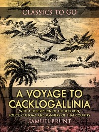 Cover Voyage to Cacklogallinia / With a Description of the Religion, Policy, Customs and Manners of That Country