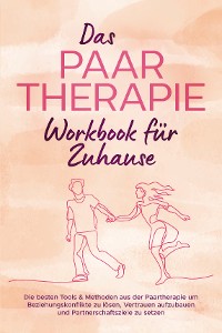 Cover Das Paartherapie Workbook für Zuhause: Die besten Tools & Methoden aus der Paartherapie um Beziehungskonflikte zu lösen, Vertrauen aufzubauen und Partnerschaftsziele zu setzen - inkl. Sexualtherapie