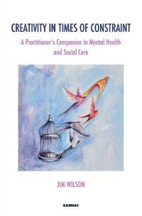 Cover Creativity in Times of Constraint : A Practitioner's Companion in Mental Health and Social Care