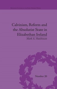 Cover Calvinism, Reform and the Absolutist State in Elizabethan Ireland