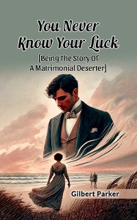 Cover You Never Know Your Luck [Being The Story Of A Matrimonial Deserter]