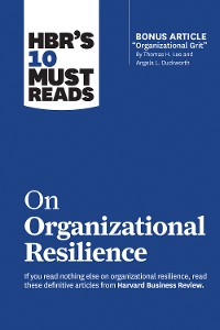 Cover HBR's 10 Must Reads on Organizational Resilience (with bonus article "Organizational Grit" by Thomas H. Lee and Angela L. Duckworth)