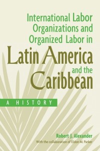 Cover International Labor Organizations and Organized Labor in Latin America and the Caribbean