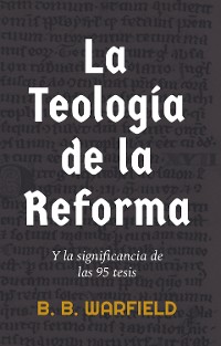 Cover La teología de la Reforma y la significancia de las 95 tesis