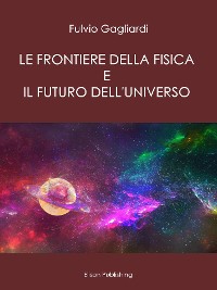 Cover Le Frontiere della fisica e il futuro dell'universo