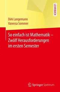 Cover So einfach ist Mathematik - Zwölf Herausforderungen im ersten Semester