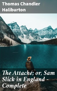 Cover The Attaché; or, Sam Slick in England — Complete
