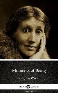 Cover Moments of Being by Virginia Woolf - Delphi Classics (Illustrated)