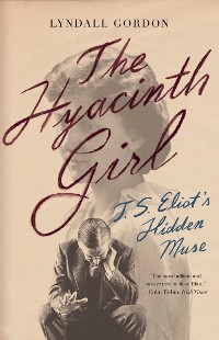 Cover The Hyacinth Girl: T.S. Eliot's Hidden Muse