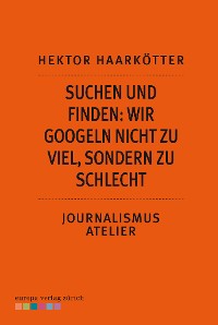 Cover Suchen und Finden: Wir googeln nicht zu viel, sondern zu schlecht