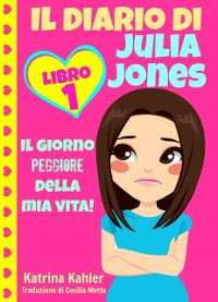 Cover Il diario di Julia Jones - Libro 1: Il giorno peggiore della mia vita!