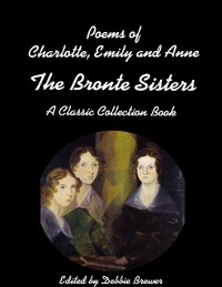 Cover Poems of Charlotte, Emily and Anne, the Bronte Sisters, a Classic Collection Book