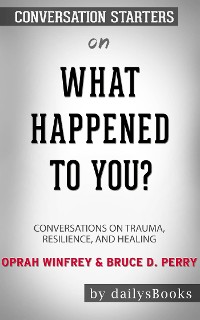 Cover What Happened to You?: Conversations on Trauma, Resilience, and Healing by Oprah Winfrey & Bruce D. Perry: Conversation Starters