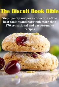 Cover The Biscuit Book Bible Step-by-step Recipes A Collection Of The Best Cookies And Bars With More Than 170 Sensational And Easy-to-make Recipes