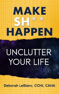 Cover Make Sh** Happen! Unclutter Your Life