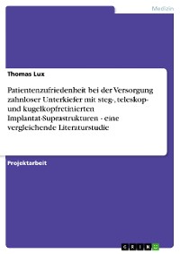 Cover Patientenzufriedenheit bei der Versorgung zahnloser Unterkiefer mit steg-, teleskop- und kugelkopfretinierten Implantat-Suprastrukturen - eine vergleichende Literaturstudie