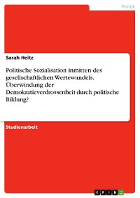 Cover Politische Sozialisation inmitten des gesellschaftlichen Wertewandels. Überwindung der Demokratieverdrossenheit durch politische Bildung?