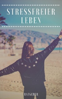 Cover Stressfreier Leben - Kurz Ratgeber