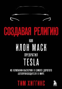 Cover Создавая религию. Как Илон Маск превратил Tesla из компании-выскочки в самого дорогого автопроизводителя в мире