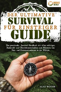 Cover Der ultimative Survival Guide für Einsteiger: Das praxisnahe Survival Handbuch mit allen wichtigen Bushcraft- und Überlebenstechniken zum Meistern von Not- und Extremsituationen in der Wildnis