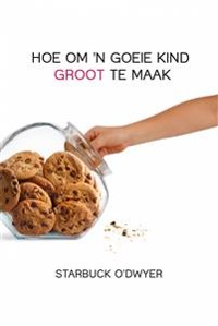 Cover Hoe Om 'n Goeie Kind Groot Te Maak