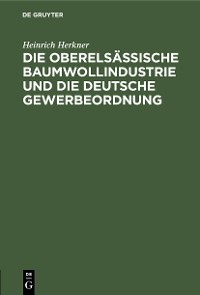 Cover Die oberelsässische Baumwollindustrie und die deutsche Gewerbeordnung