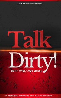 Cover Talk Dirty! 60 Techniques on How to Talk Dirty to Your Man (with Over 1,000 Lines)