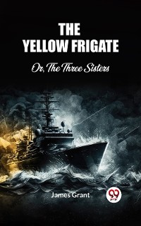 Cover The Yellow Frigate Or, The Three Sisters