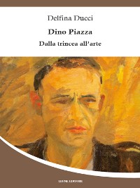 Cover Dino Piazza – Dalla trincea all’arte