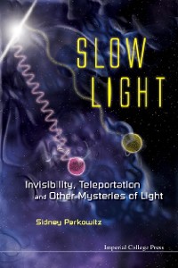 Cover Slow Light: Invisibility, Teleportation, And Other Mysteries Of Light