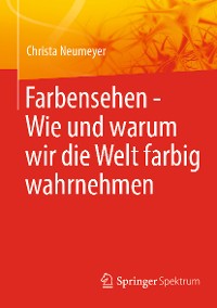 Cover Farbensehen - Wie und warum wir die Welt farbig wahrnehmen