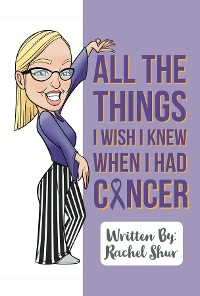 Cover All The Things I Wish I Knew When I Had Cancer