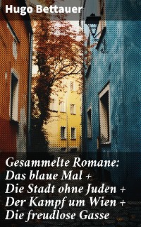 Cover Gesammelte Romane: Das blaue Mal + Die Stadt ohne Juden + Der Kampf um Wien + Die freudlose Gasse